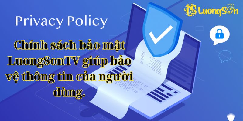 Chính sách bảo mật LuongSonTV giúp bảo vệ thông tin của người dùng.